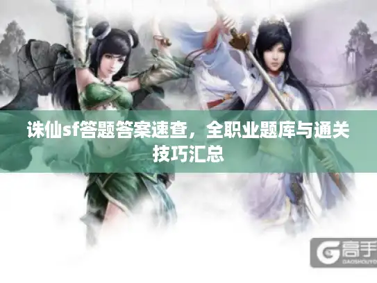 诛仙sf答题答案速查，全职业题库与通关技巧汇总