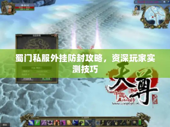 蜀门私服外挂防封攻略,资深玩家实测技巧 蜀门私服外挂防封攻略,资深玩家实测技巧