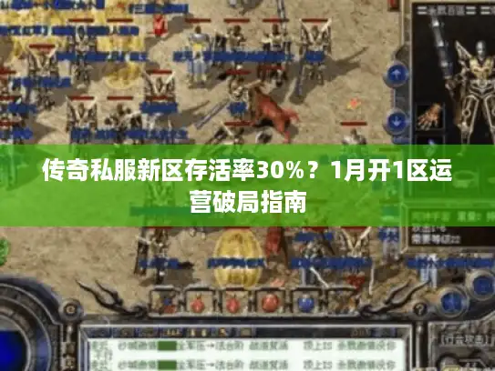 传奇私服新区存活率30%？1月开1区运营破局指南