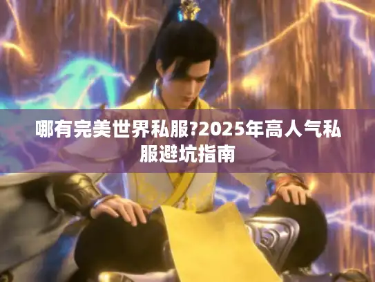 哪有完美世界私服?2025年高人气私服避坑指南