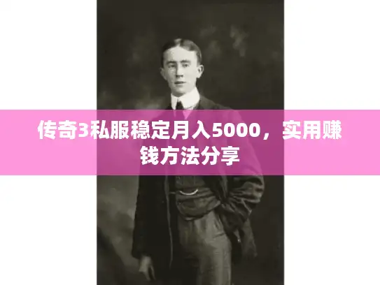 传奇3私服稳定月入5000，实用赚钱方法分享
