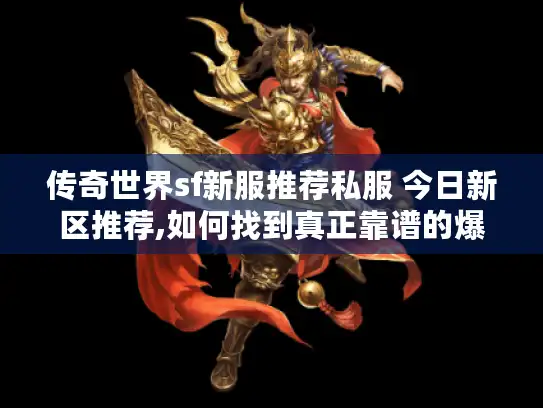 传奇世界sf新服推荐私服 今日新区推荐,如何找到真正靠谱的爆肝区?