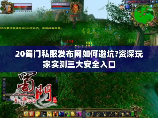 20蜀门私服发布网如何避坑?资深玩家实测三大安全入口