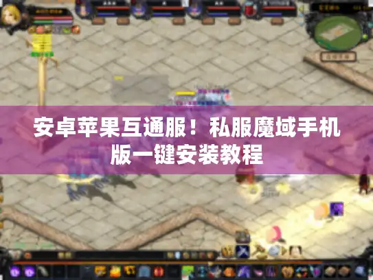 安卓苹果互通服！私服魔域手机版一键安装教程