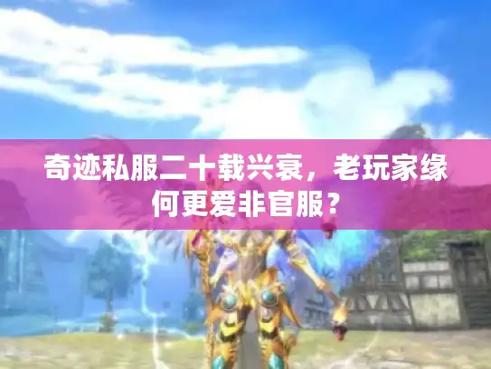 奇迹私服二十载兴衰,老玩家缘何更爱非官服? 奇迹私服二十载兴衰,老玩家缘何更爱非官服?