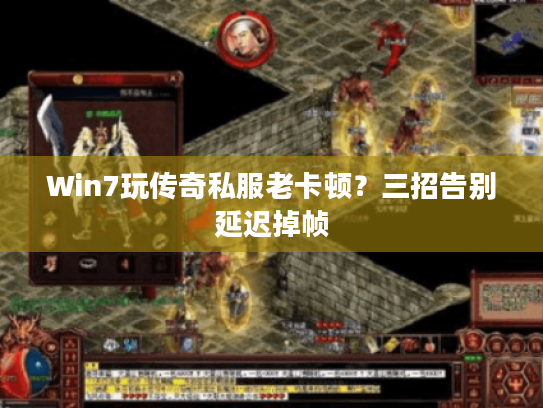 Win7玩传奇私服老卡顿？三招告别延迟掉帧