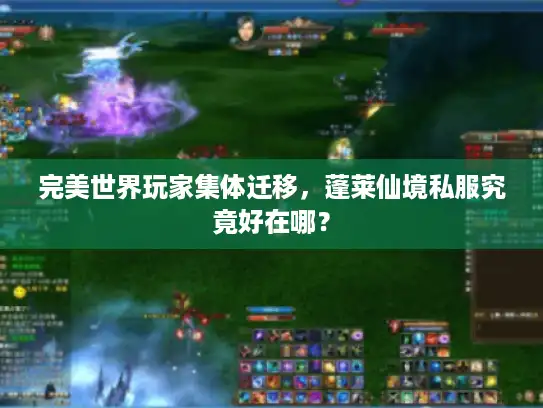 完美世界玩家集体迁移，蓬莱仙境私服究竟好在哪？