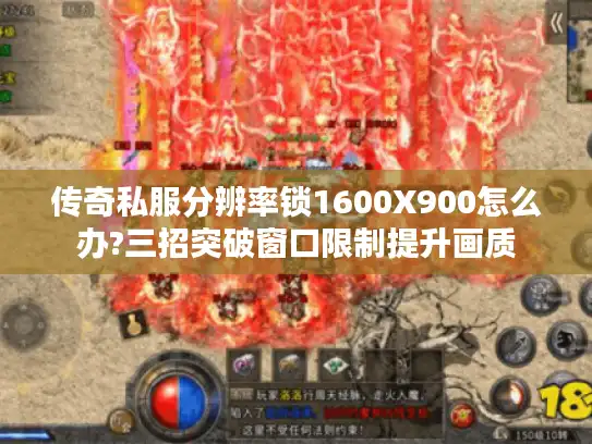 传奇私服分辨率锁1600X900怎么办?三招突破窗口限制提升画质