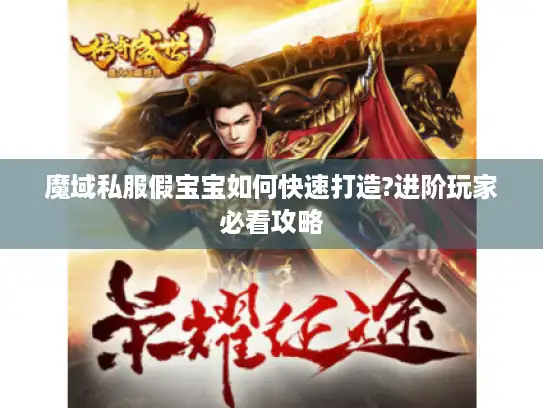 魔域私服假宝宝如何快速打造?进阶玩家必看攻略