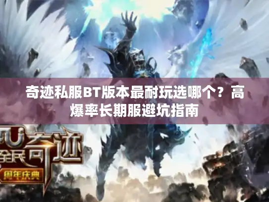 奇迹私服BT版本最耐玩选哪个？高爆率长期服避坑指南