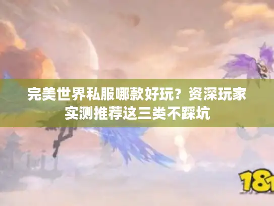 完美世界私服哪款好玩？资深玩家实测推荐这三类不踩坑