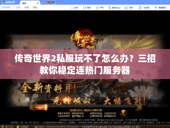 传奇世界2私服玩不了怎么办？三招教你稳定连热门服务器