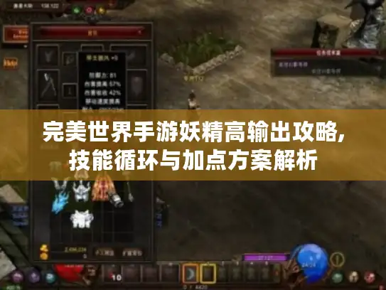 完美世界手游妖精高输出攻略,技能循环与加点方案解析