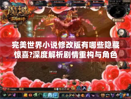 完美世界小说修改版有哪些隐藏惊喜?深度解析剧情重构与角色升级