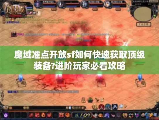 魔域准点开放sf如何快速获取顶级装备?进阶玩家必看攻略