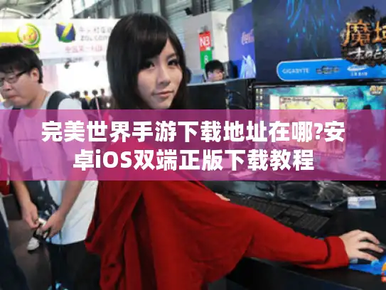 完美世界手游下载地址在哪?安卓iOS双端正版下载教程