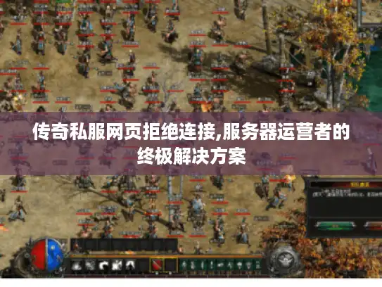 传奇私服网页拒绝连接,服务器运营者的终极解决方案
