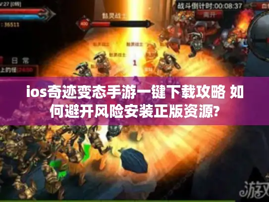 ios奇迹变态手游一键下载攻略 如何避开风险安装正版资源?