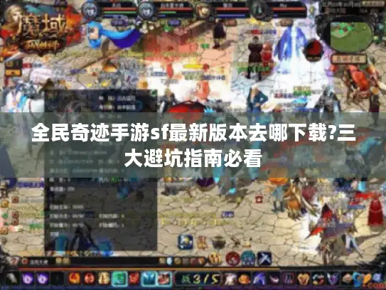 全民奇迹手游sf最新版本去哪下载?三大避坑指南必看