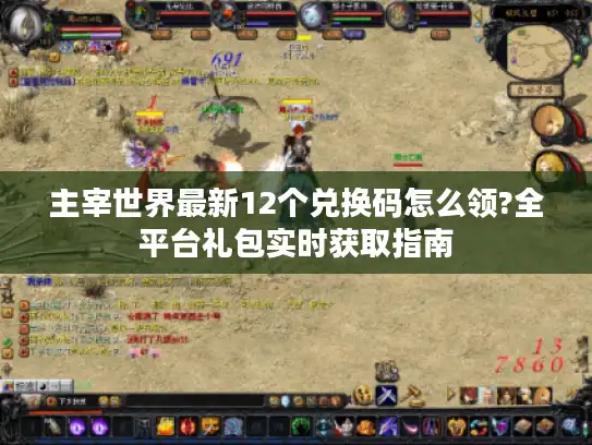 主宰世界最新12个兑换码怎么领?全平台礼包实时获取指南