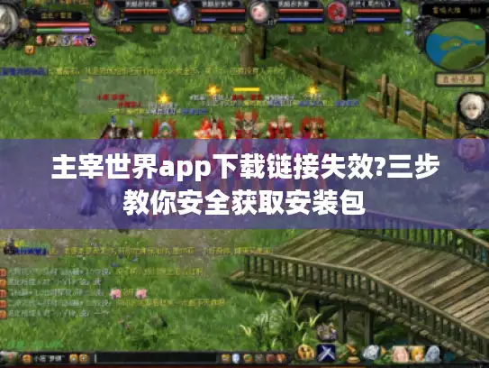 主宰世界app下载链接失效?三步教你安全获取安装包