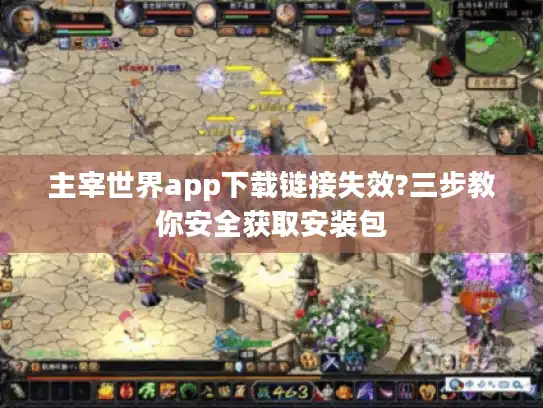 主宰世界app下载链接失效?三步教你安全获取安装包