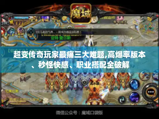 超变传奇玩家最痛三大难题,高爆率版本、秒怪快感、职业搭配全破解 超变传奇玩家最痛三大难题,高爆率版本、秒怪快感、职业搭配全破解