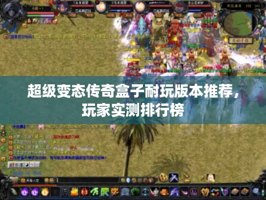 超级变态传奇盒子耐玩版本推荐，玩家实测排行榜