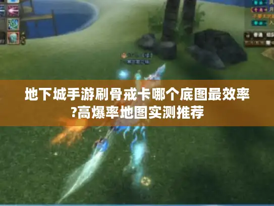 地下城手游刷骨戒卡哪个底图最效率?高爆率地图实测推荐 地下城手游刷骨戒卡哪个底图最效率?高爆率地图实测推荐