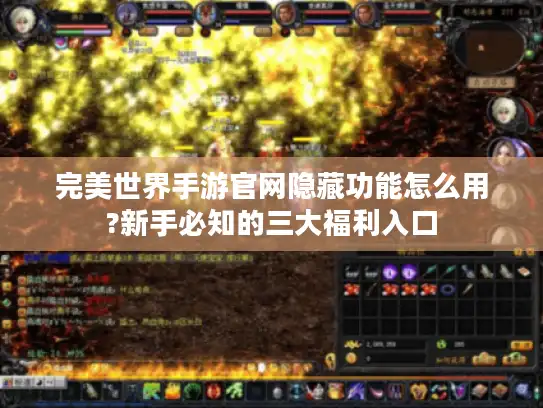 完美世界手游官网隐藏功能怎么用?新手必知的三大福利入口