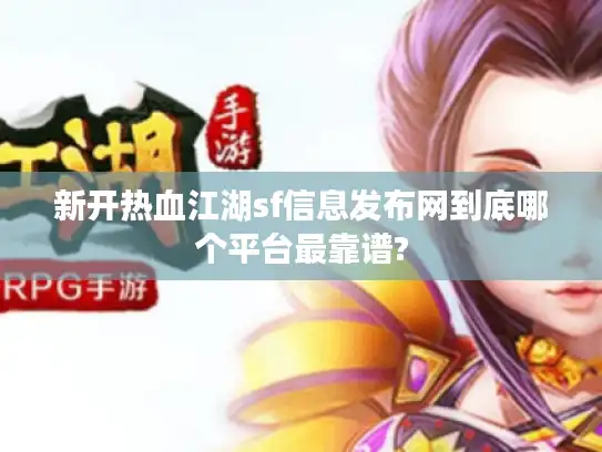 新开热血江湖sf信息发布网到底哪个平台最靠谱?