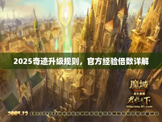 2025奇迹升级规则,官方经验倍数详解 2025奇迹升级规则,官方经验倍数详解