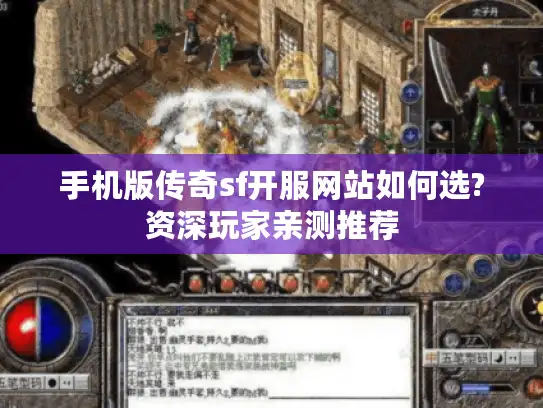 手机版传奇sf开服网站如何选?资深玩家亲测推荐
