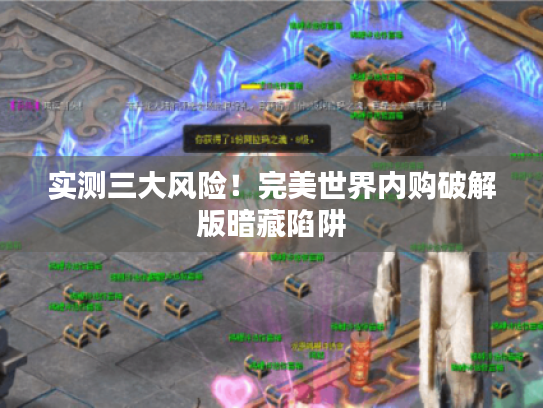 实测三大风险！完美世界内购破解版暗藏陷阱