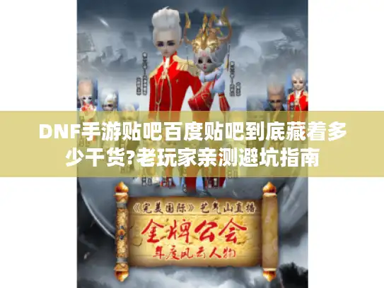 DNF手游贴吧百度贴吧到底藏着多少干货?老玩家亲测避坑指南 DNF手游贴吧百度贴吧到底藏着多少干货?老玩家亲测避坑指南