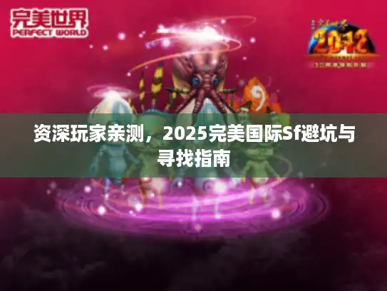 资深玩家亲测，2025完美国际Sf避坑与寻找指南