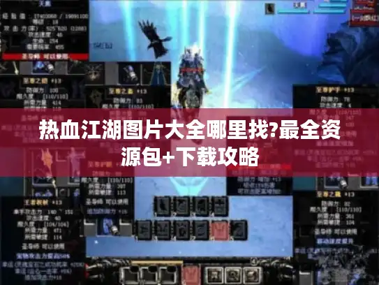 热血江湖图片大全哪里找?最全资源包+下载攻略