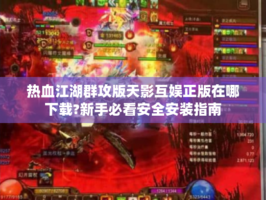 热血江湖群攻版天影互娱正版在哪下载?新手必看安全安装指南