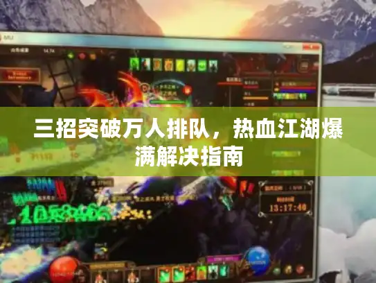 三招突破万人排队，热血江湖爆满解决指南