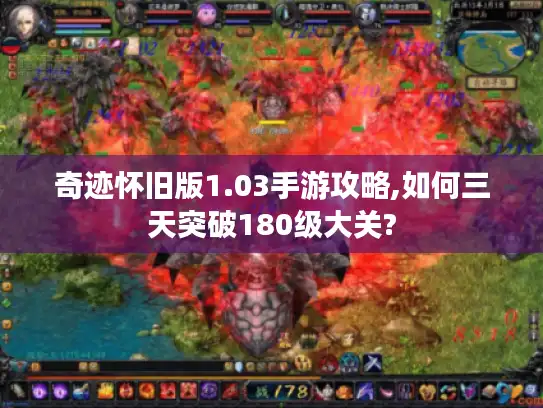 奇迹怀旧版1.03手游攻略,如何三天突破180级大关? 奇迹怀旧版1.03手游攻略,如何三天突破180级大关?