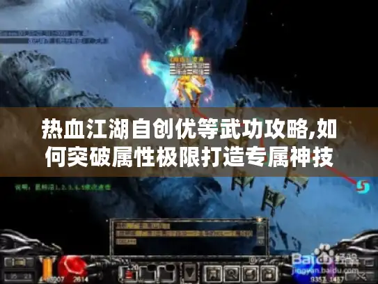 热血江湖自创优等武功攻略,如何突破属性极限打造专属神技 热血江湖自创优等武功攻略,如何突破属性极限打造专属神技