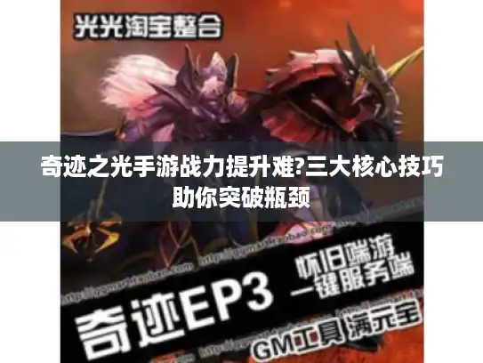 奇迹之光手游战力提升难?三大核心技巧助你突破瓶颈