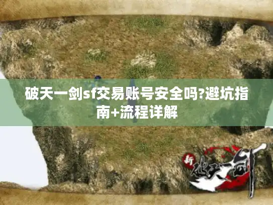 破天一剑sf交易账号安全吗?避坑指南+流程详解