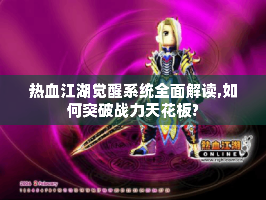 热血江湖觉醒系统全面解读,如何突破战力天花板? 热血江湖觉醒系统全面解读,如何突破战力天花板?