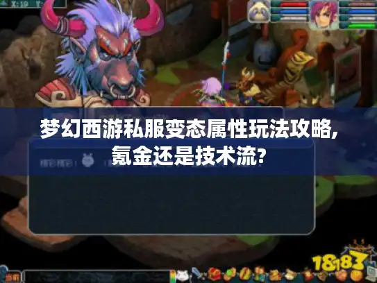 梦幻西游私服变态属性玩法攻略,氪金还是技术流?