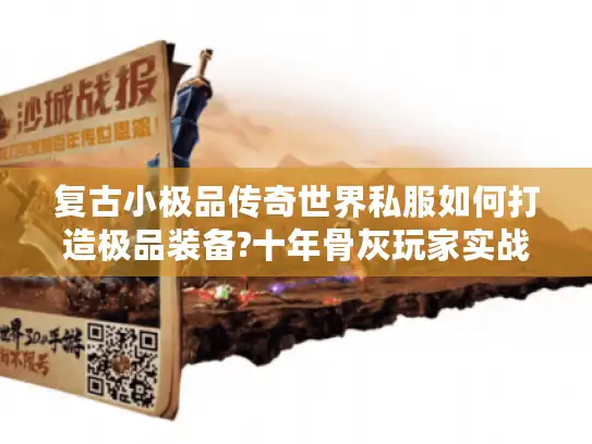 复古小极品传奇世界私服如何打造极品装备?十年骨灰玩家实战心得 复古小极品传奇世界私服如何打造极品装备?十年骨灰玩家实战心得