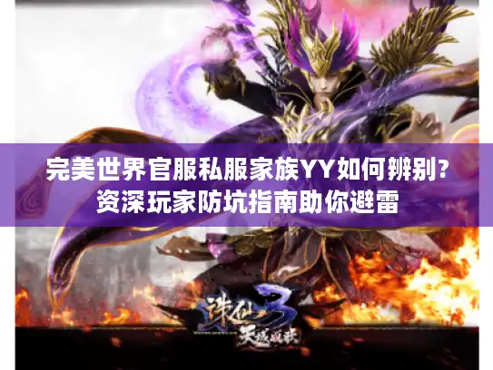 完美世界官服私服家族YY如何辨别?资深玩家防坑指南助你避雷 完美世界官服私服家族YY如何辨别?资深玩家防坑指南助你避雷