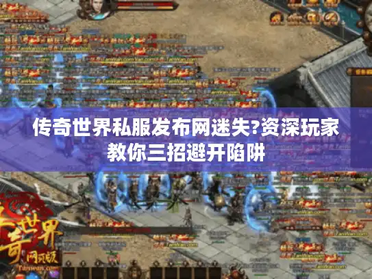 传奇世界私服发布网迷失?资深玩家教你三招避开陷阱