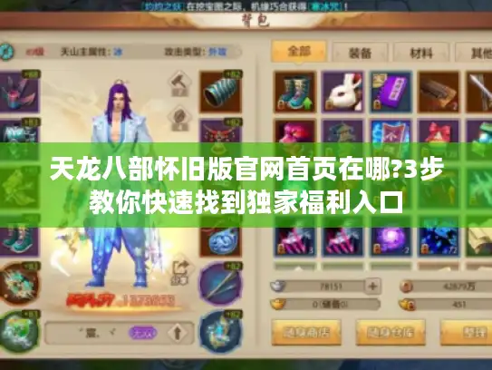 天龙八部怀旧版官网首页在哪?3步教你快速找到独家福利入口