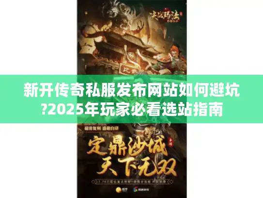 新开传奇私服发布网站如何避坑?2025年玩家必看选站指南